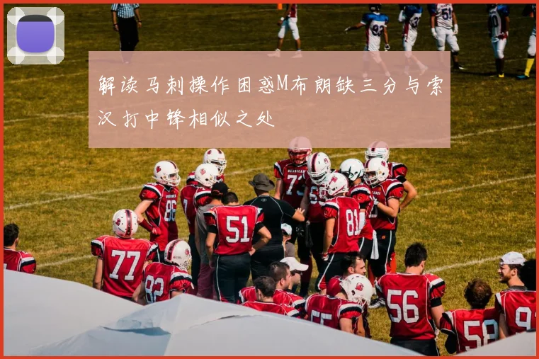 解读马刺操作困惑M布朗缺三分与索汉打中锋相似之处